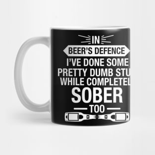 In Beer's Defence I've Done Pretty Dumb Stuff While Completely Sober Too - Beer Lover Mug